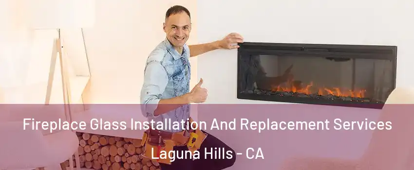  Fireplace Glass Installation And Replacement Services Laguna Hills - CA