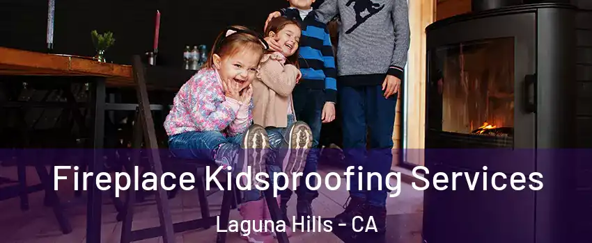  Fireplace Kidsproofing Services Laguna Hills - CA