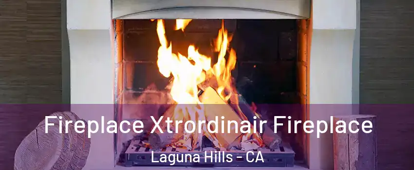  Fireplace Xtrordinair Fireplace Laguna Hills - CA