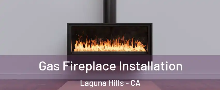  Gas Fireplace Installation Laguna Hills - CA