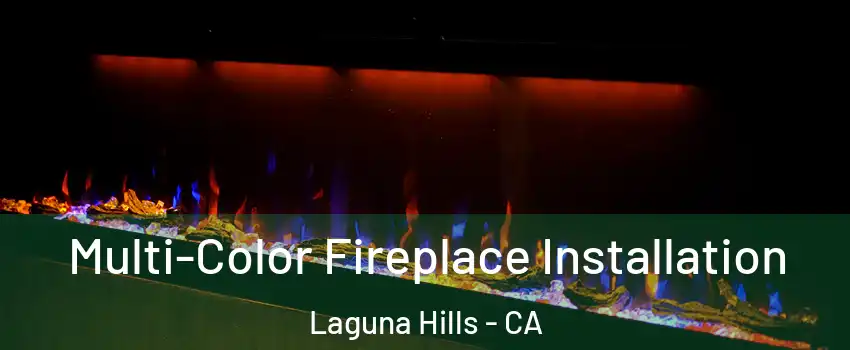  Multi-Color Fireplace Installation Laguna Hills - CA