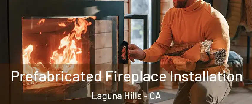  Prefabricated Fireplace Installation Laguna Hills - CA