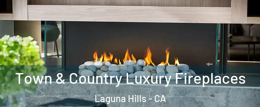  Town & Country Luxury Fireplaces Laguna Hills - CA
