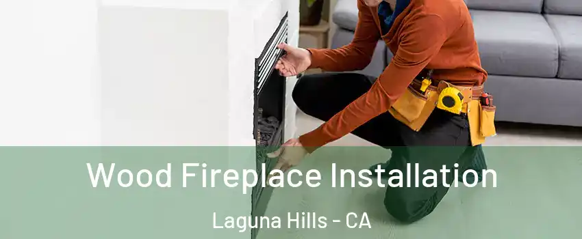  Wood Fireplace Installation Laguna Hills - CA