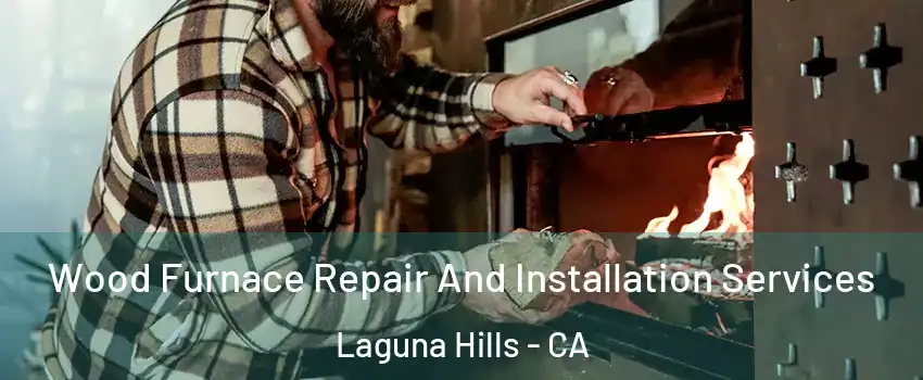  Wood Furnace Repair And Installation Services Laguna Hills - CA